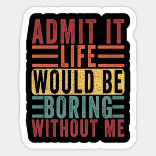 Admit It Life Would Be Boring Without Me, Funny Saying Retro Sticker